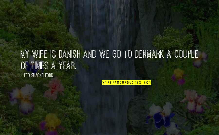 Cassiodorus Institutiones Quotes By Ted Shackelford: My wife is Danish and we go to Cassiodorus Institutiones Quotes By Ted Shackelford: My wife is Danish and we go to