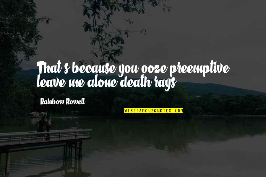 Cassiopeia Dbsk Quotes By Rainbow Rowell: That's because you ooze preemptive leave-me-alone death rays.