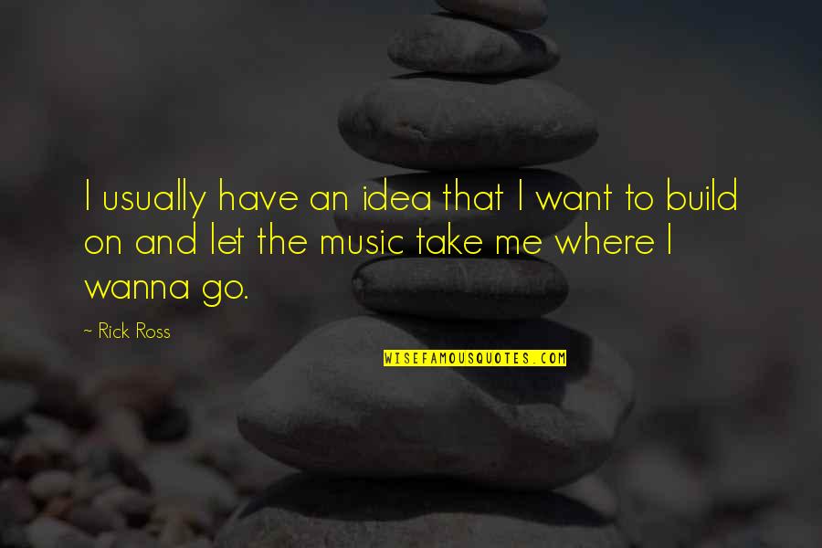 Cassiopeia Jellyfish Quotes By Rick Ross: I usually have an idea that I want Cassiopeia Jellyfish Quotes By Rick Ross: I usually have an idea that I want