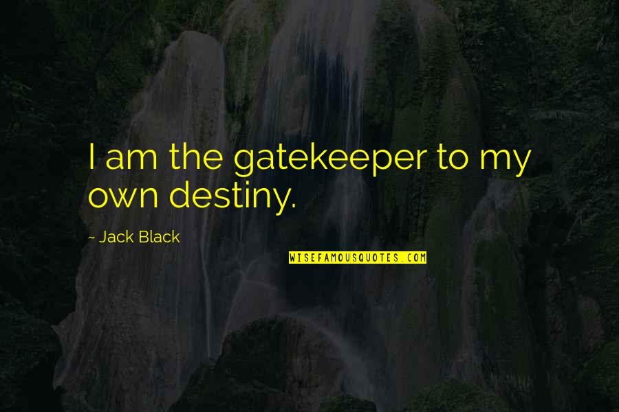 Cassiopeian Quotes By Jack Black: I am the gatekeeper to my own destiny.