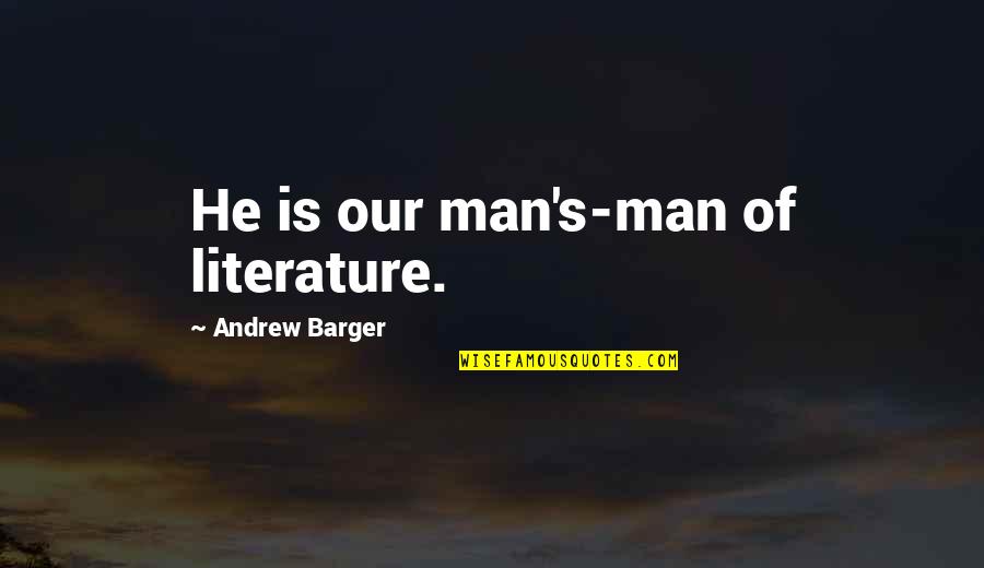 Cassiopeias Castle Quotes By Andrew Barger: He is our man's-man of literature. Cassiopeias Castle Quotes By Andrew Barger: He is our man's-man of literature.