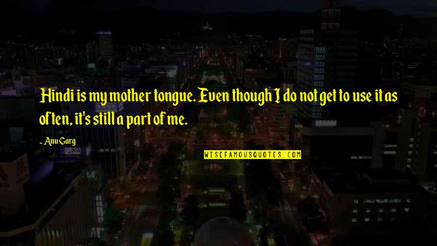 Cassiopeias Golden Quotes By Anu Garg: Hindi is my mother tongue. Even though I