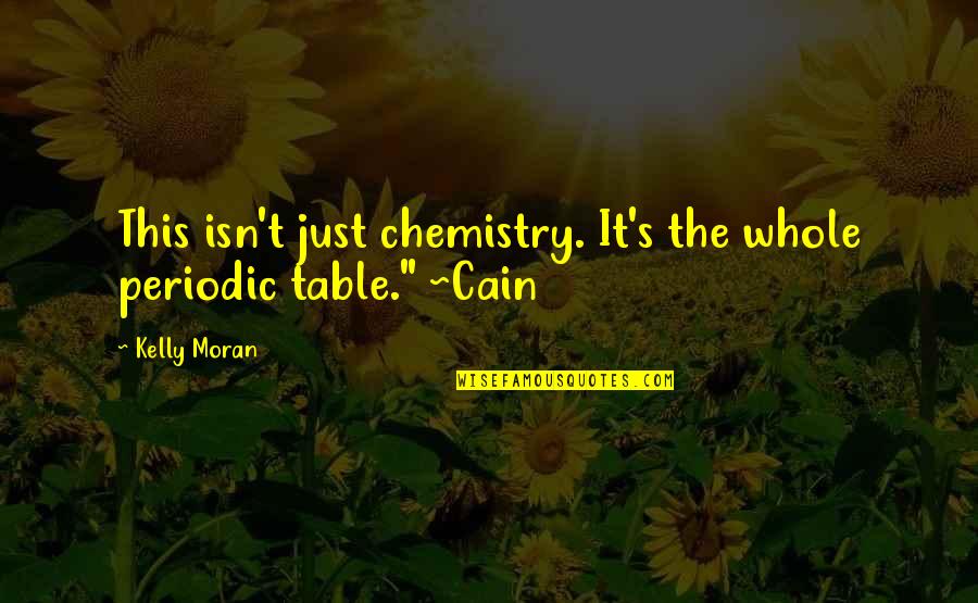 Cassirer Quotes By Kelly Moran: This isn't just chemistry. It's the whole periodic