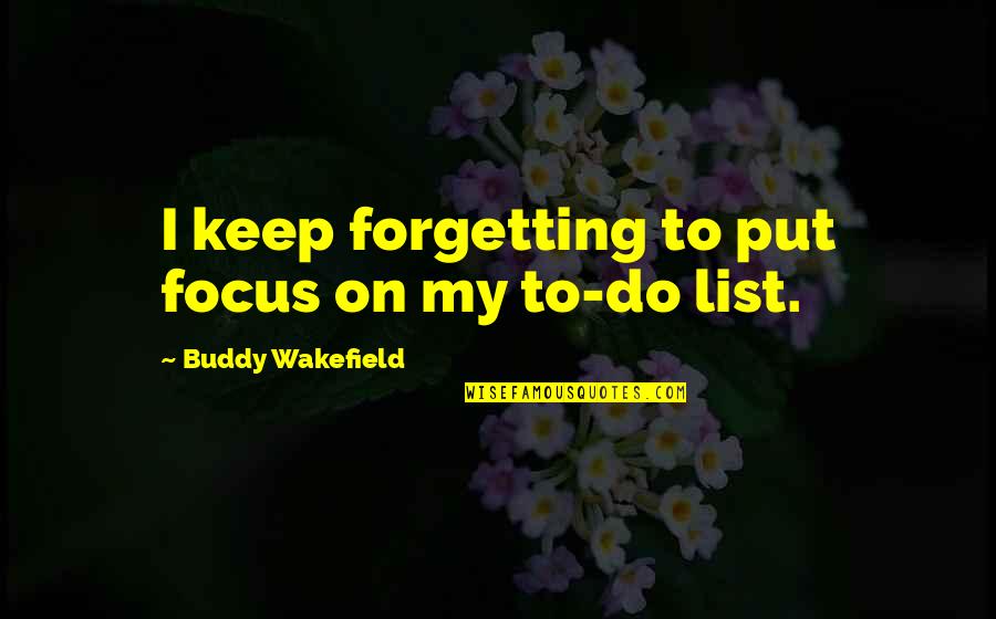 Cassius Keyser Quotes By Buddy Wakefield: I keep forgetting to put focus on my