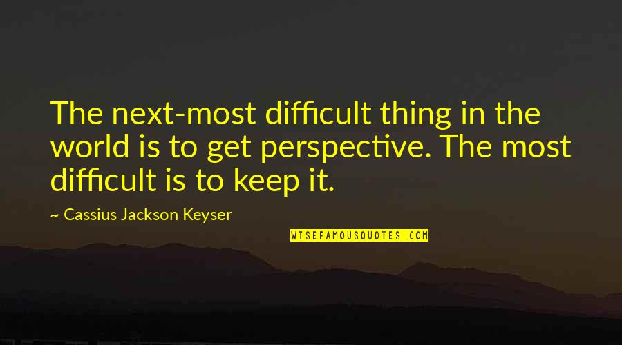 Cassius Keyser Quotes By Cassius Jackson Keyser: The next-most difficult thing in the world is
