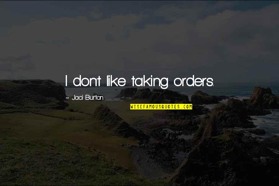 Cassola Solidale Quotes By Jaci Burton: I don't like taking orders. Cassola Solidale Quotes By Jaci Burton: I don't like taking orders.