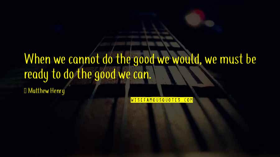 Cassondra Hadel Quotes By Matthew Henry: When we cannot do the good we would,