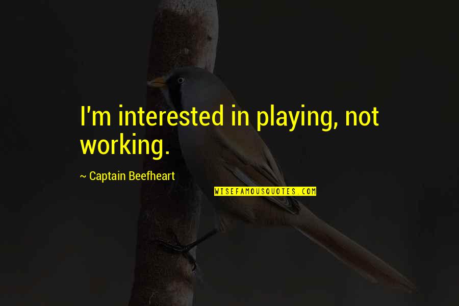 Cassons Meat Quotes By Captain Beefheart: I'm interested in playing, not working. Cassons Meat Quotes By Captain Beefheart: I'm interested in playing, not working.