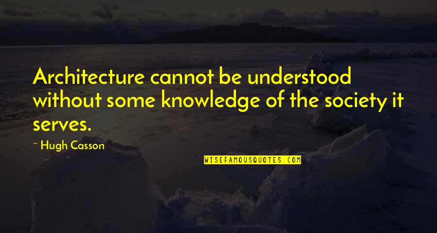 Casson's Quotes By Hugh Casson: Architecture cannot be understood without some knowledge of