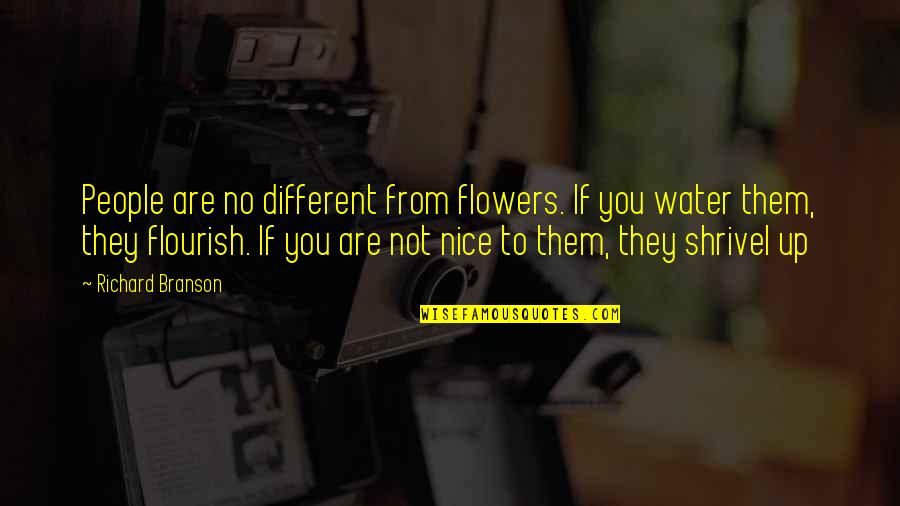 Casson's Quotes By Richard Branson: People are no different from flowers. If you