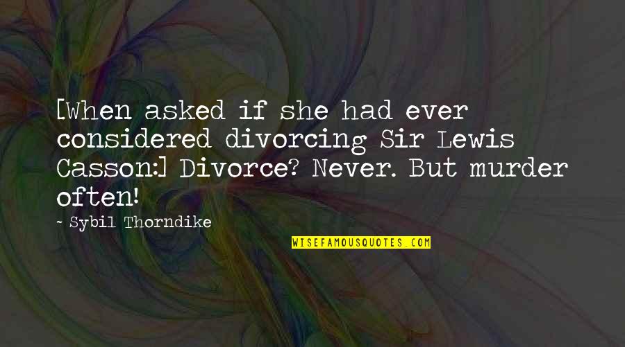 Casson's Quotes By Sybil Thorndike: [When asked if she had ever considered divorcing