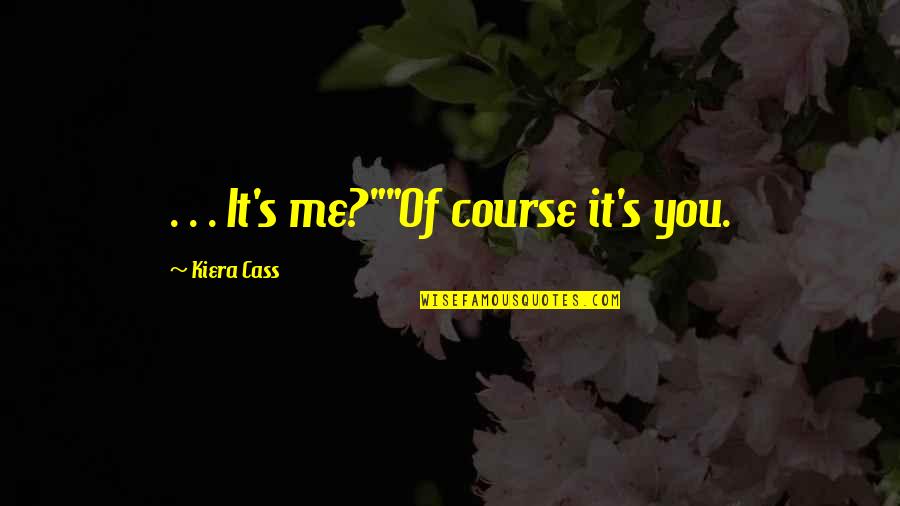 Cass's Quotes By Kiera Cass: . . . It's me?""Of course it's you.