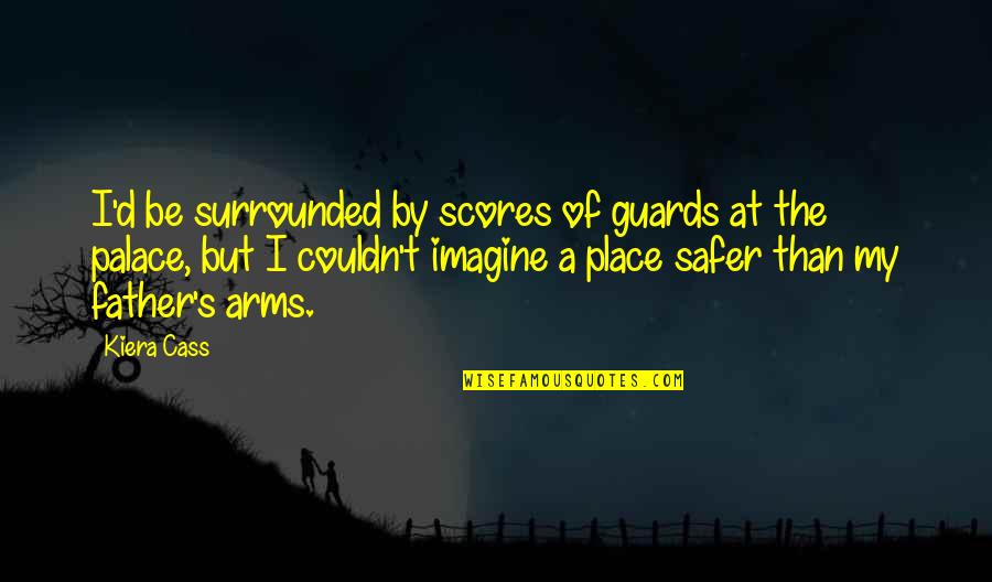 Cass's Quotes By Kiera Cass: I'd be surrounded by scores of guards at
