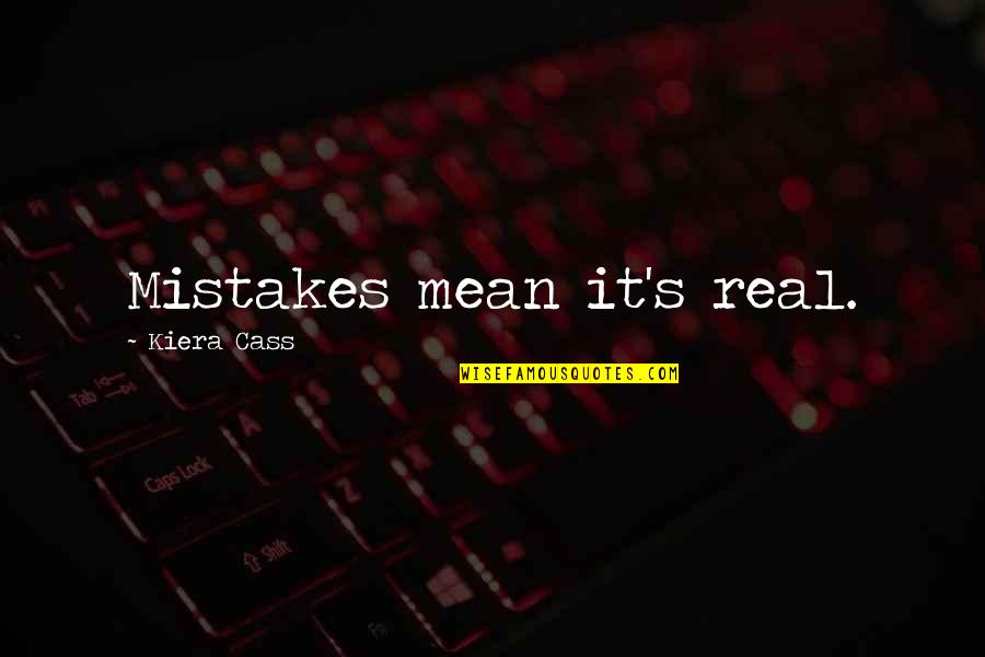 Cass's Quotes By Kiera Cass: Mistakes mean it's real.