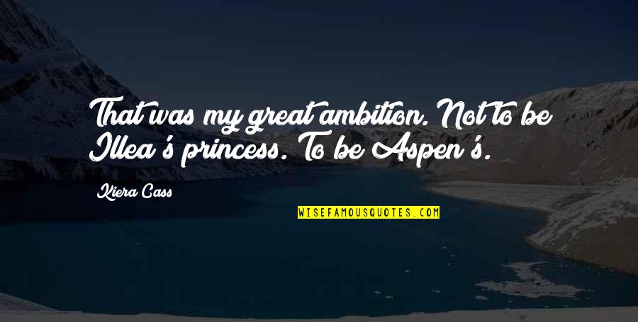 Cass's Quotes By Kiera Cass: That was my great ambition. Not to be