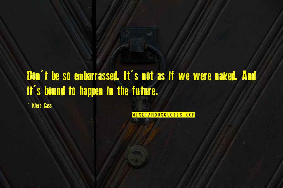 Cass's Quotes By Kiera Cass: Don't be so embarrassed. It's not as if