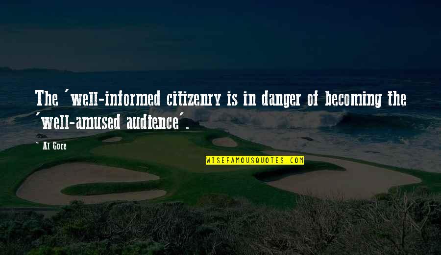 Casssan0va Quotes By Al Gore: The 'well-informed citizenry is in danger of becoming