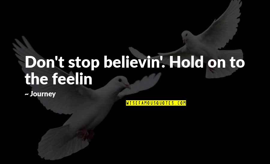 Casssan0va Quotes By Journey: Don't stop believin'. Hold on to the feelin