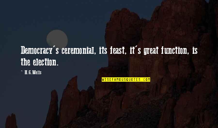 Casssmartin Quotes By H.G.Wells: Democracy's ceremonial, its feast, it's great function, is