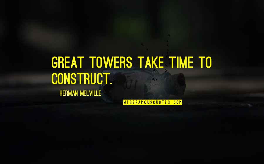 Cassutt For Sale Quotes By Herman Melville: Great towers take time to construct.