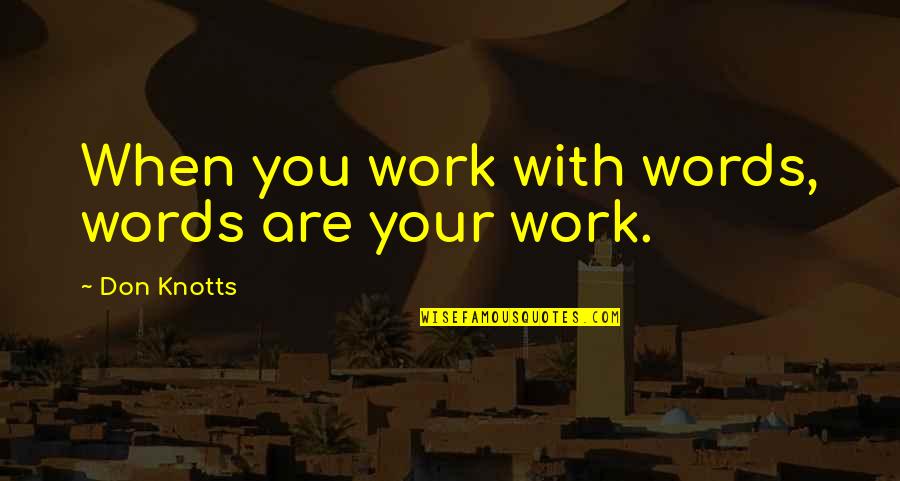 Cassutt Project Quotes By Don Knotts: When you work with words, words are your Cassutt Project Quotes By Don Knotts: When you work with words, words are your