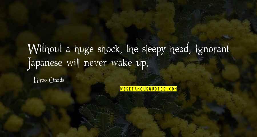 Cassutt Project Quotes By Hiroo Onoda: Without a huge shock, the sleepy-head, ignorant Japanese