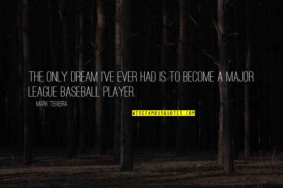 Cassutt Project Quotes By Mark Teixeira: The only dream I've ever had is to