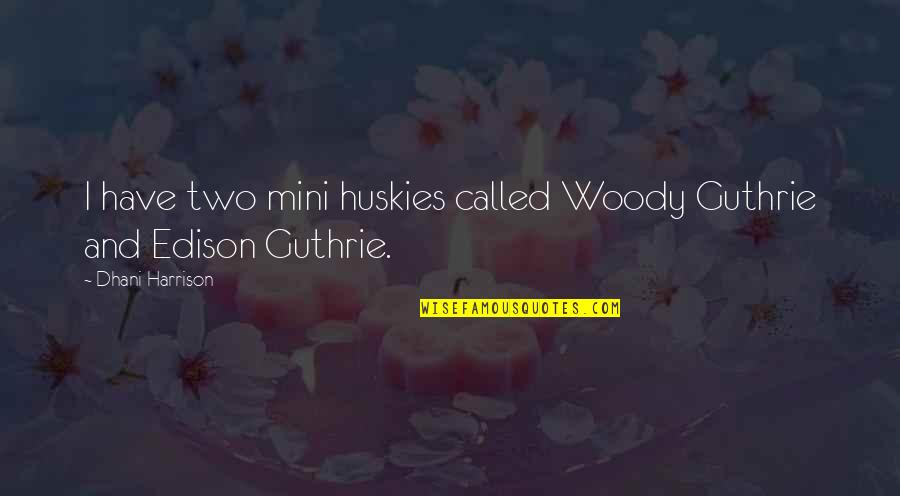 Casswell Quotes By Dhani Harrison: I have two mini huskies called Woody Guthrie Casswell Quotes By Dhani Harrison: I have two mini huskies called Woody Guthrie