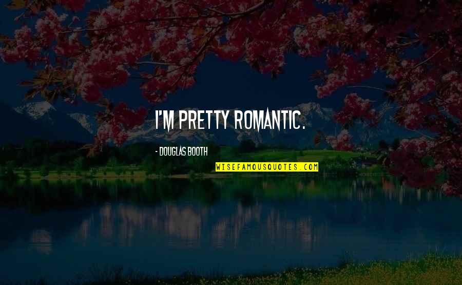 Casswell Quotes By Douglas Booth: I'm pretty romantic. Casswell Quotes By Douglas Booth: I'm pretty romantic.