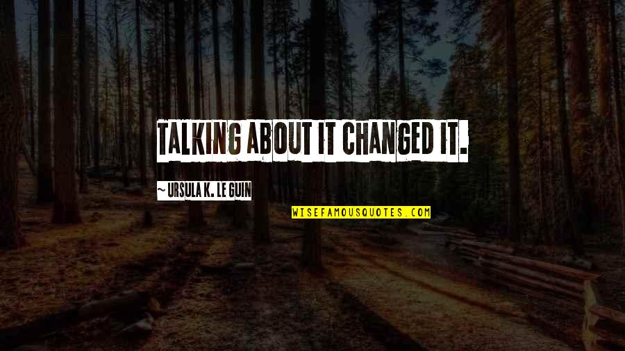 Casswell Quotes By Ursula K. Le Guin: Talking about it changed it. Casswell Quotes By Ursula K. Le Guin: Talking about it changed it.