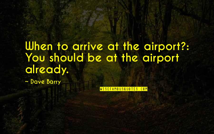Cast A Deadly Spell Quotes By Dave Barry: When to arrive at the airport?: You should