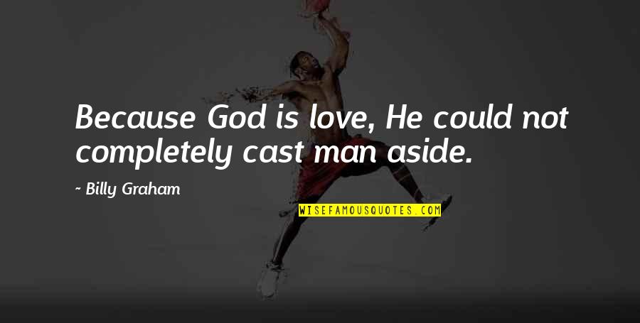 Cast And Love Quotes By Billy Graham: Because God is love, He could not completely Cast And Love Quotes By Billy Graham: Because God is love, He could not completely