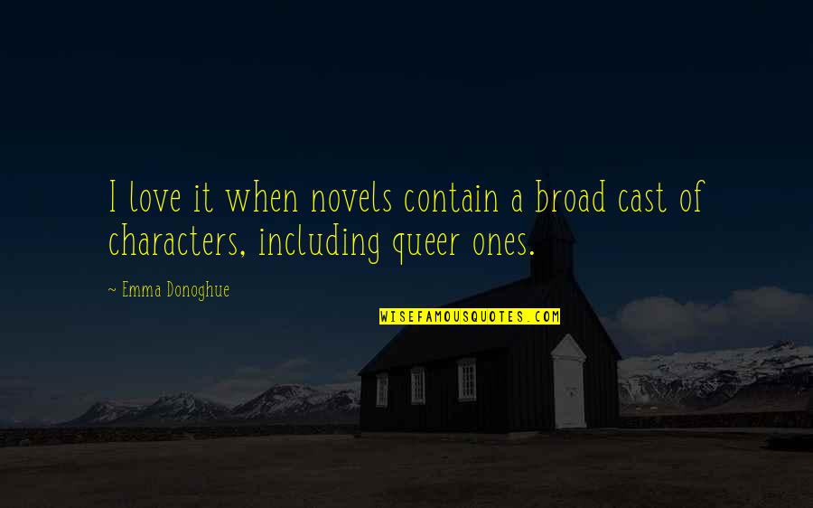 Cast And Love Quotes By Emma Donoghue: I love it when novels contain a broad