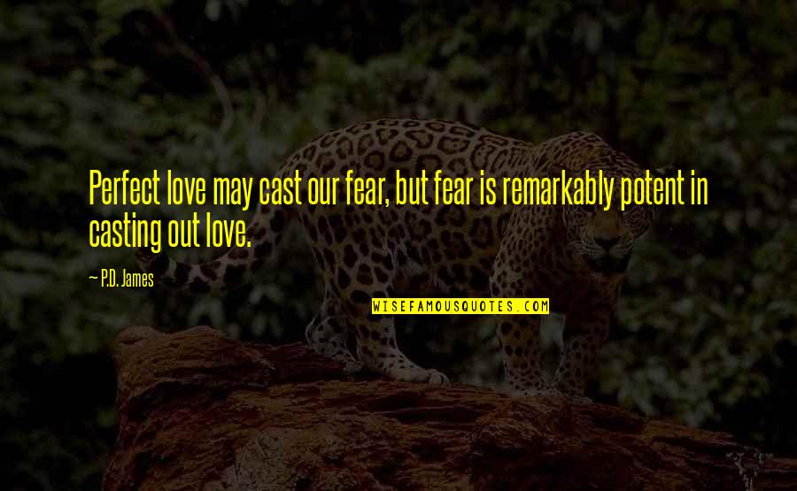Cast And Love Quotes By P.D. James: Perfect love may cast our fear, but fear