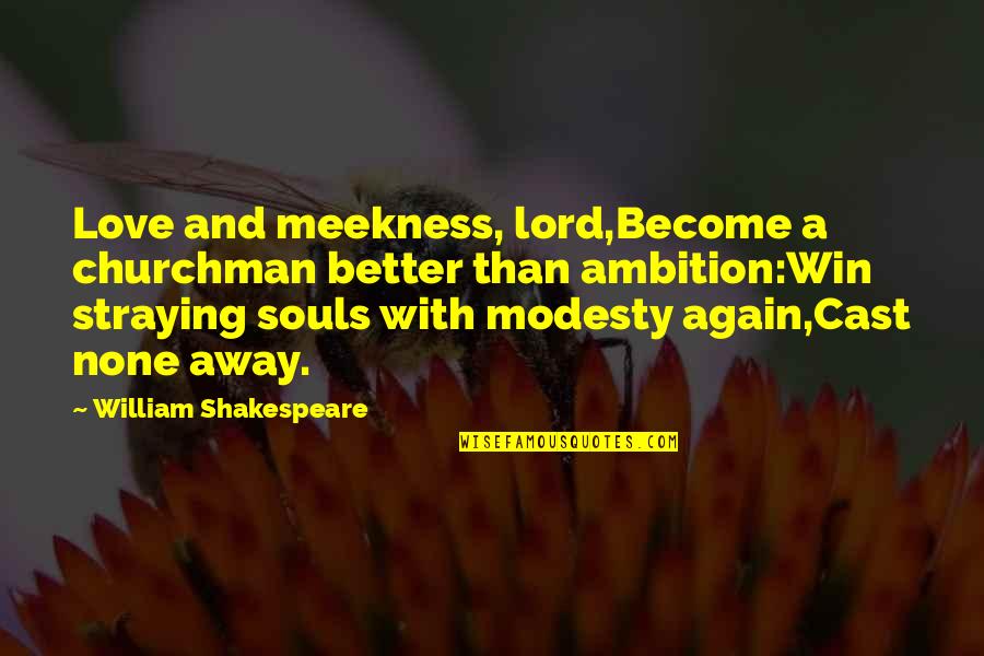 Cast And Love Quotes By William Shakespeare: Love and meekness, lord,Become a churchman better than