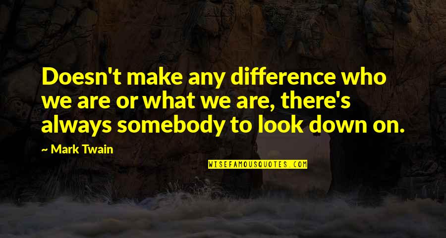 Cast Away Movie Quotes By Mark Twain: Doesn't make any difference who we are or