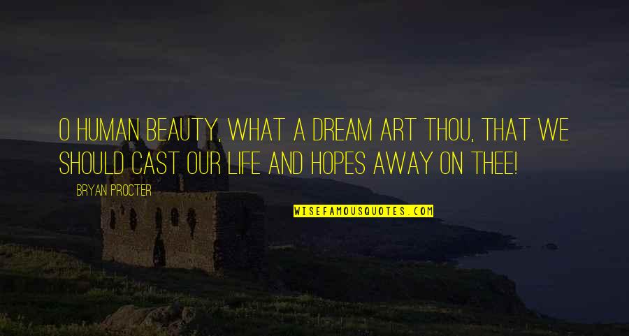 Cast Away Quotes By Bryan Procter: O human beauty, what a dream art thou,
