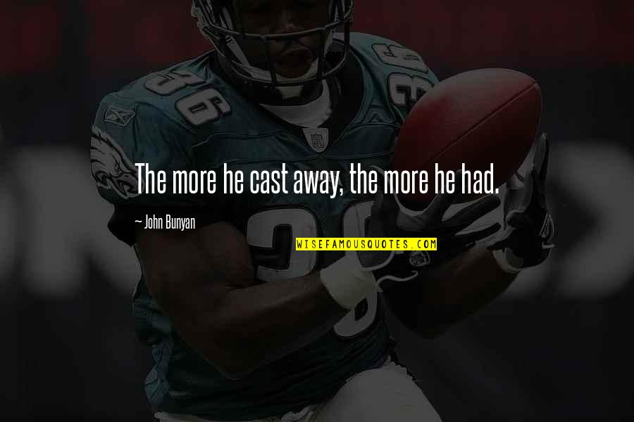 Cast Away Quotes By John Bunyan: The more he cast away, the more he
