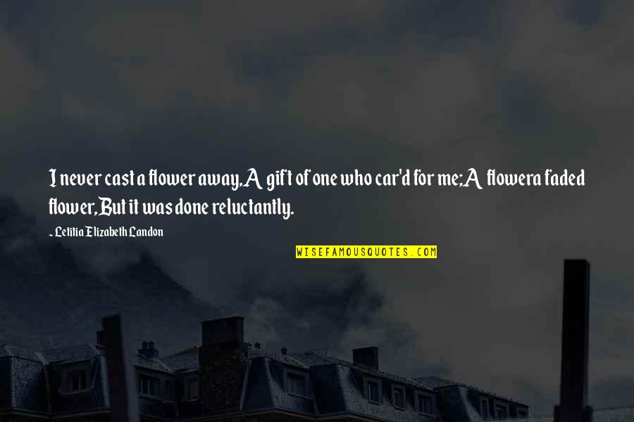 Cast Away Quotes By Letitia Elizabeth Landon: I never cast a flower away,A gift of