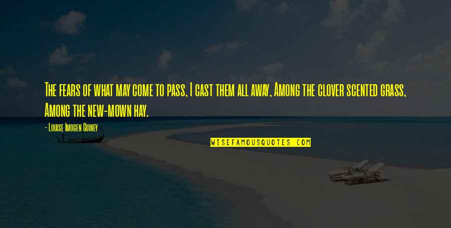 Cast Away Quotes By Louise Imogen Guiney: The fears of what may come to pass,