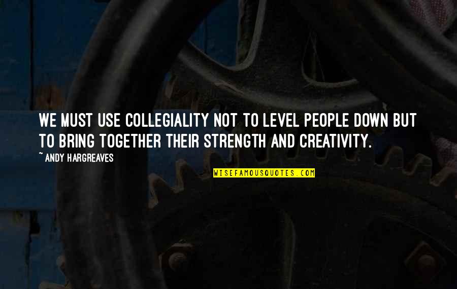 Cast Iron Quotes By Andy Hargreaves: We must use collegiality not to level people