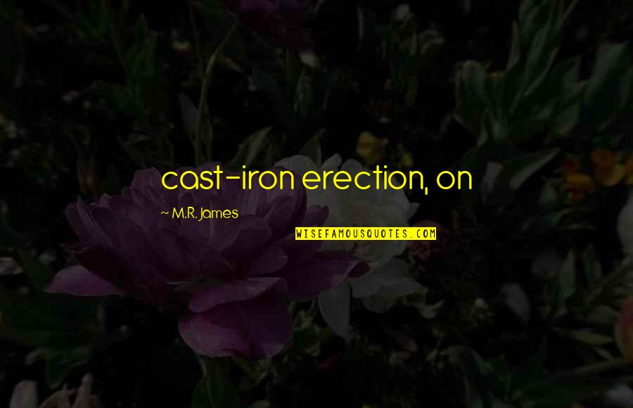 Cast Iron Quotes By M.R. James: cast-iron erection, on