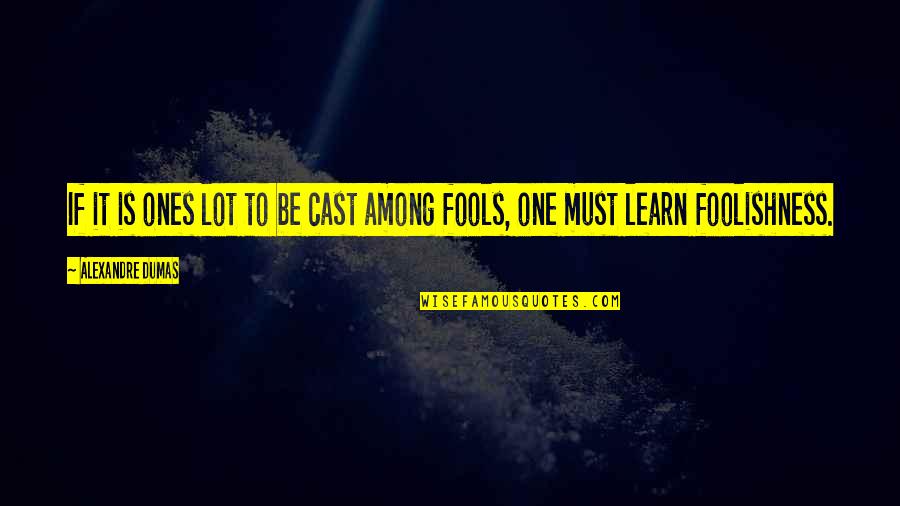 Cast It Quotes By Alexandre Dumas: If it is ones lot to be cast