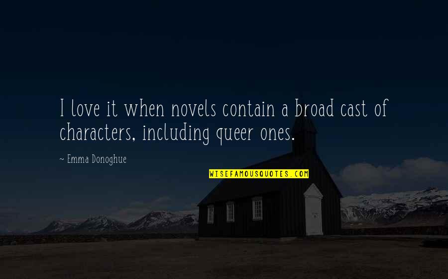 Cast It Quotes By Emma Donoghue: I love it when novels contain a broad