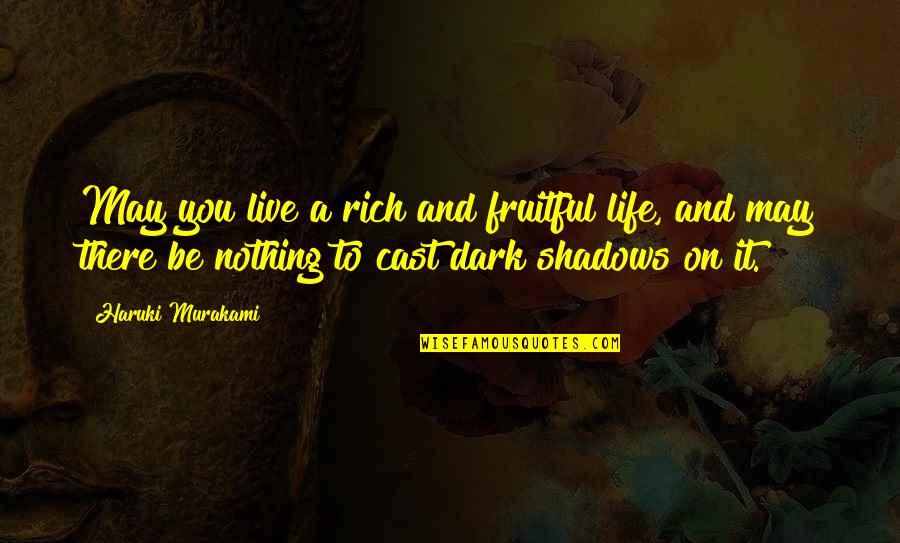 Cast It Quotes By Haruki Murakami: May you live a rich and fruitful life,