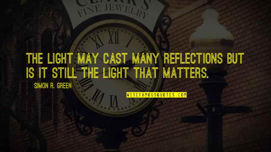 Cast It Quotes By Simon R. Green: The light may cast many reflections but is