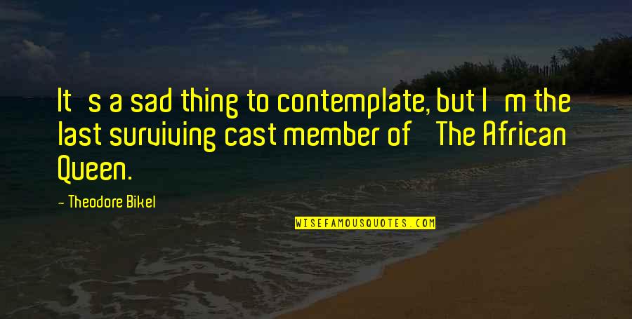 Cast It Quotes By Theodore Bikel: It's a sad thing to contemplate, but I'm