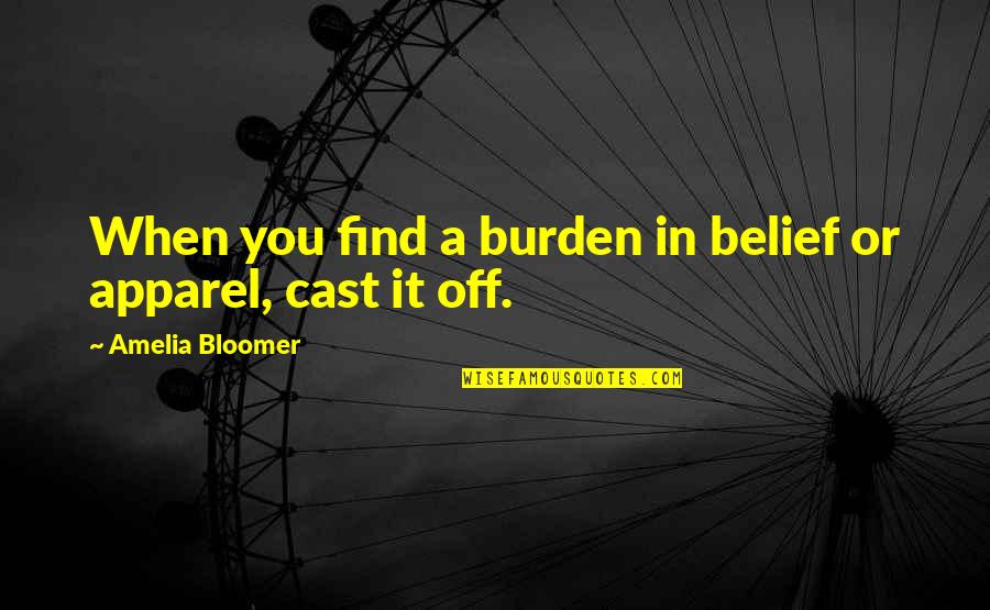 Cast Off Quotes By Amelia Bloomer: When you find a burden in belief or