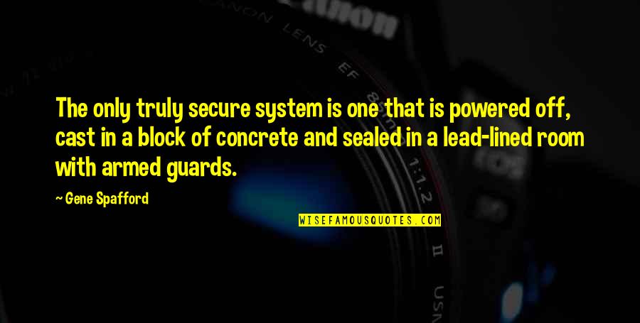 Cast Off Quotes By Gene Spafford: The only truly secure system is one that