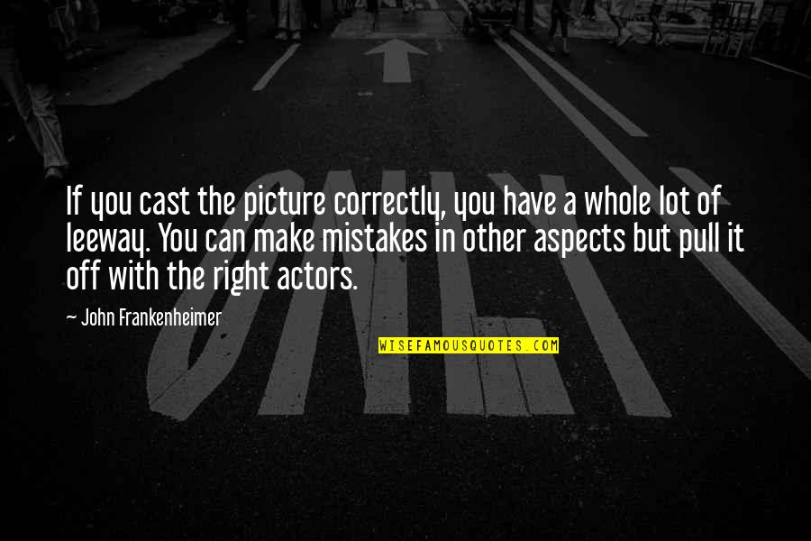 Cast Off Quotes By John Frankenheimer: If you cast the picture correctly, you have